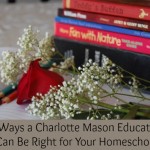 7 Ways A Charlotte Mason Education Can Be Right for Your Homeschool